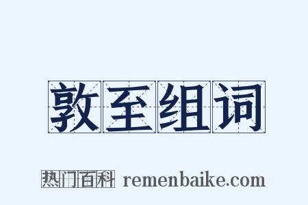 敦至组词是什么意思的图片